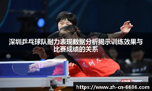 深圳乒乓球队耐力表现数据分析揭示训练效果与比赛成绩的关系
